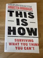 Augusten Burroughs This Is How: Surviving What You Can't