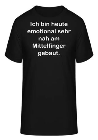 T-Shirt Ich bin heute emotional sehr nah am