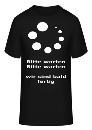 T-Shirt Bitte warten Bitte warten wir sind bald fertig