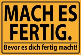 Blechschild-MACH ES FERTIG-BEVOR ES DICH FERTIG MACHT!