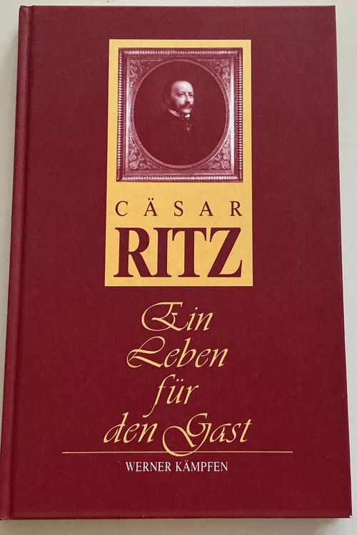 Cäsar Ritz – Ein Leben für den Gast, Werner Kämpfen (Gebraucht) in ...