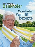 Meine besten Wohlfühl-Rezepte - Natur-Hausmittel - Bankhofer