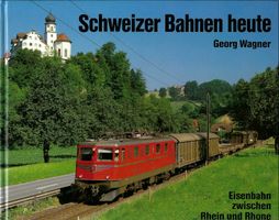 Schweizer Bahnen heute. Eisenbahn zwischen Rhein und Rhone.