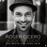 Roger Cicero - Glück Ist Leicht - Das Beste 2006 - 2016