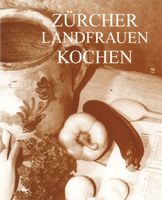 Zürcher Landfrauen kochen 232 Rezepte im Jahreslauf mit Hinw