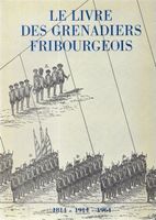 Le livre des Grenadiers fribourgeois 1814 -1914 -1964