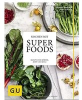 Kochen mit Superfoods: Rezepte für Körper, Kopf und Seele