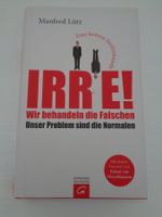 Irre! - Wir behandeln die falschen - Manfred Lütz