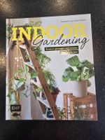 INDOOR Gardening: Kreativ gärtnern und ernten das ganze Jahr