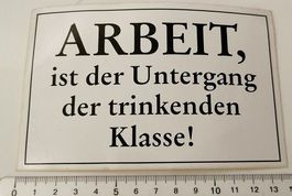 Arbeit ist der Untergang der trinkenden Klasse! (Aufkleber)
