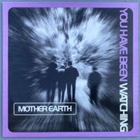 MOTHER EARTH - YOU HAVE BEEN WATCHING