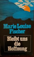 Marie Louise Fischer: Bleibt uns die Hoffnung Fester Einband