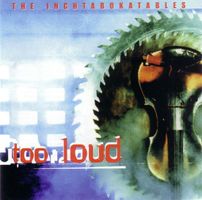 The Inchtabokatables – Too Loud
