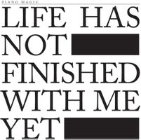 Piano Magic - Life Has Not Finished With Me Yet (Digipack)
