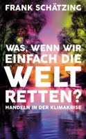 Schätzing Frank - Was, wenn wir einfach die Welt retten?