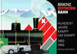 Brienz Rothorn Bahn Hundert Jahre Kampf um Dampf 1892 - 1992