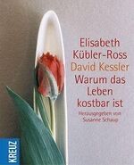 Elisabeth Kübler-Ross David Kessler Warum das Leben kostbar 