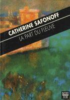 Catherine SAFONOFF  - La Part du Fleuve  - Auteur Suisse