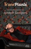TransPlanté - Vie et (presque) mort de Joseph Gorgoni