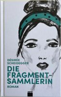 Die Fragmentsammlerin – Désirée Scheidegger – Roman – Top
