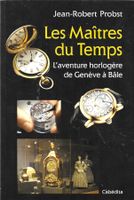 Les maîtres du temps - L'aventure horlogère de Genève à Bâle