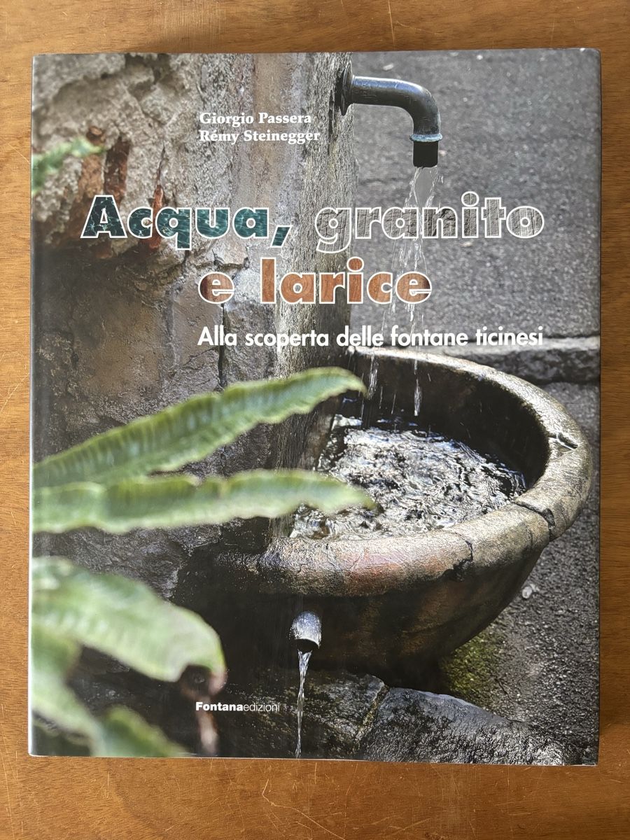 Bücher: Acqua, Granito e Larice: Tessiner Brunnen – Gebraucht aus Zürich von WWehrle