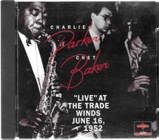 Charlie Parker & Chet Baker - Live At The Trade Winds 1952