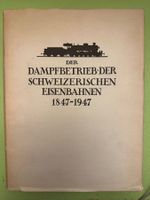 Alfred Moser: Dampfbetrieb der Schweiz. Eisenbahn 1847-1947