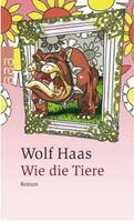 Wie die Tiere -  Wolf Haas