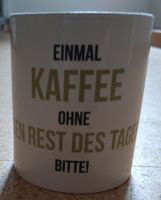 Tasse "Einmal Kaffee ohne den Rest des Tages bitte"