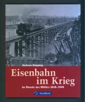 Eisenbahn im Krieg Im Dienste des Militärs 1848-1948 neu