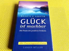 Glück ist machbar  - Praxis des positiven Denkens