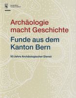 Archäologie macht Geschichte Funde aus dem Kanton Bern