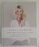 Eat Better Not Less Kochbuch: Nadia Damaso 2. Aufl. 2020