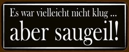 Blechschildl-ES WAR ..ABER SAUGEIL