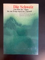 Die Schweiz. Vom Bau der Alpen bis zur Frage nach der Zukunf