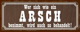 Blechschild-WER SICH WIE EIN ARSCH BENIM