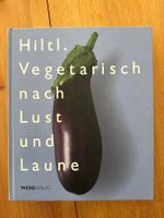 Hiltl. Vegetarisch nach Lust und Laune - Kochbuch