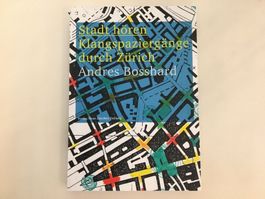 Stadt hören / Klangspaziergänge durch Zürich / A. Bosshard