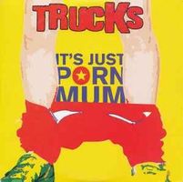 Maxi-CD Trucks "It's Just Porn Mum"