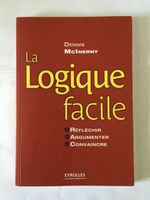 La Logique facile. Réfléchir - Argumenter - Convaincre