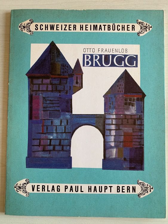 Schweizer Heimatbüncher Brugg - Otto Frauenlob -Verlag Haupt 1