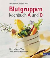Blutgruppen-Kochbuch A und O: Der einfache Weg zum Wohlfühlg