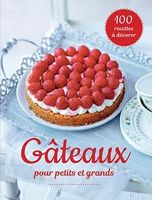 Gâteaux pour petits et grands: 100 recettes à dévorer