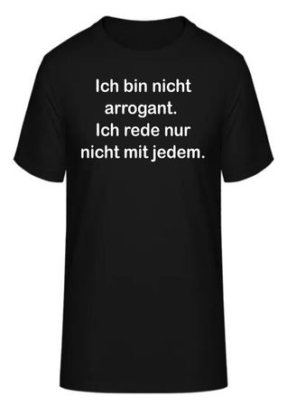 T-Shirt Ich bin nicht arrogant. Ich rede nur nicht mit jedem