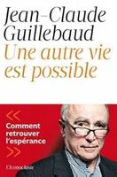 Guillebaud Une autre vie est possible  Retrouver l'espérance