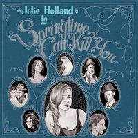 Jolie Holland – Springtime Can Kill You