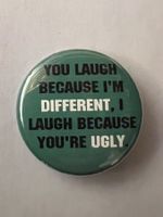 Button «You laugh because I'm different, I laugh because…»