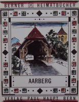 Aarberg BE (Historische Aarebrücke, Fliehburg, Zuckerfabrik)
