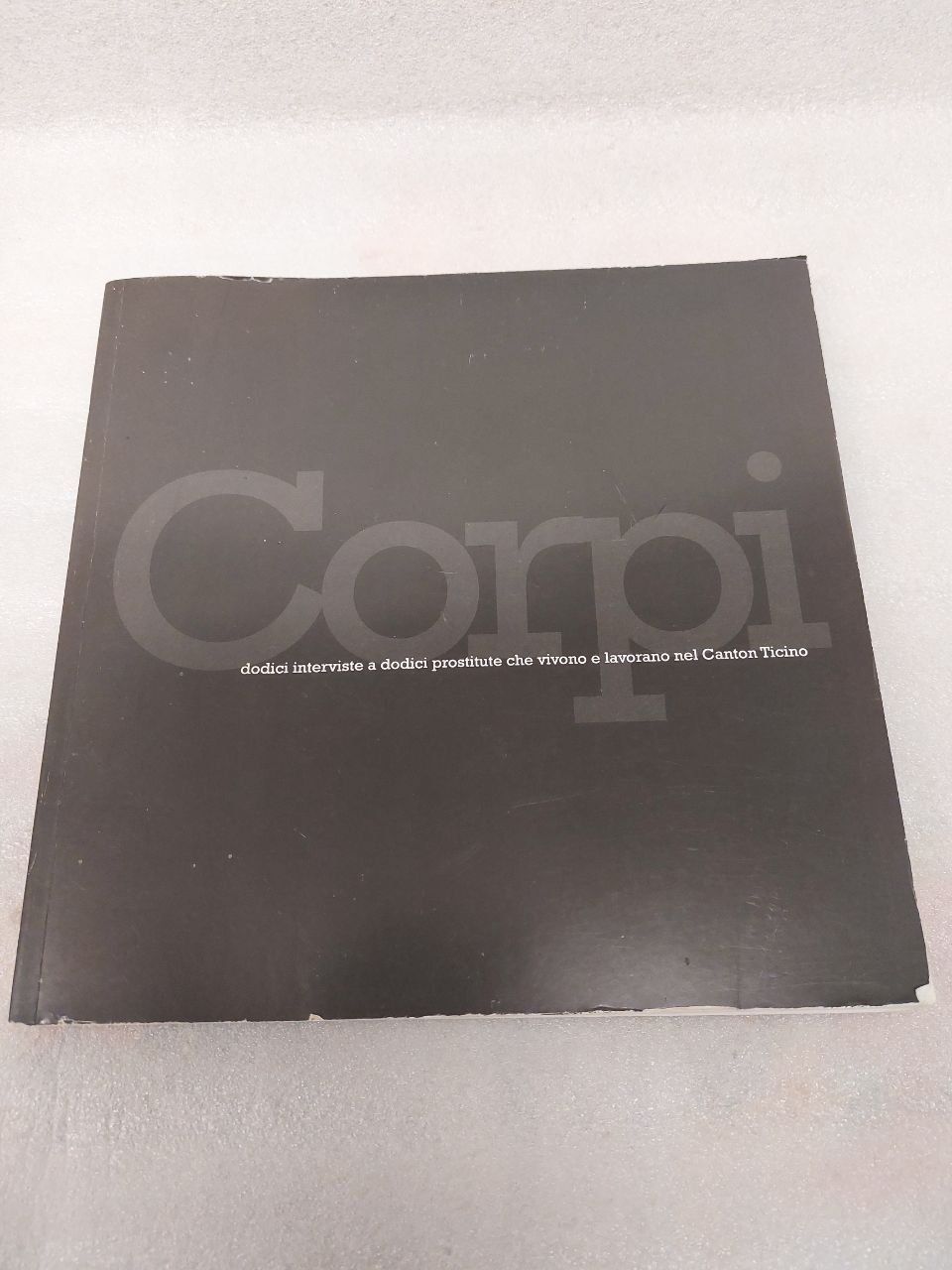 Libri: Corpi - 12 interviste nel Canton Ticino - Prostitute 2006 – Usato da Pambio Noranco venduto da Pol69